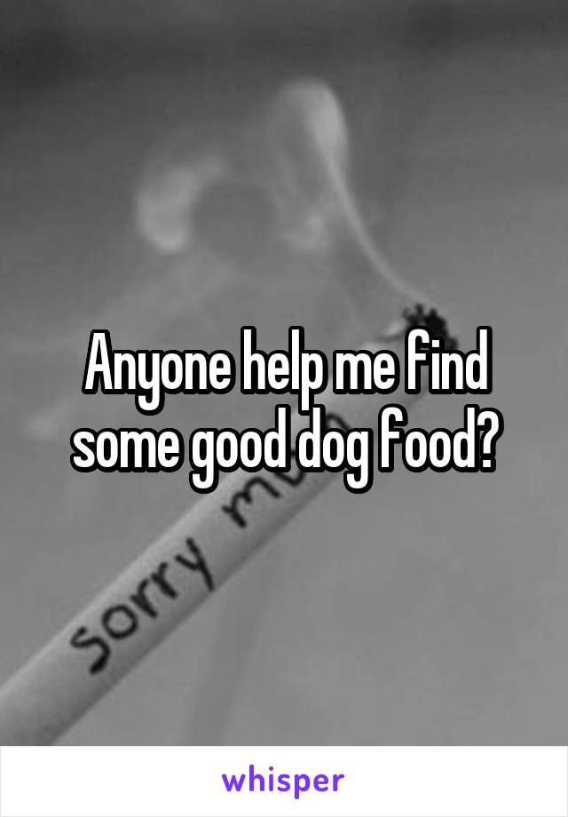 Anyone help me find some good dog food?