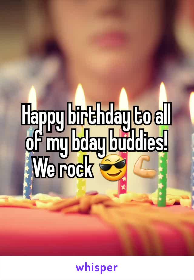 Happy birthday to all of my bday buddies!
We rock 😎💪