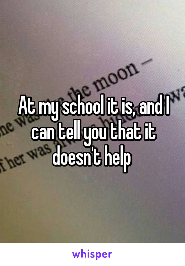 At my school it is, and I can tell you that it doesn't help 