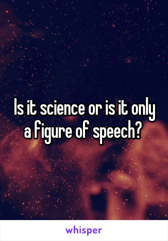 Is it science or is it only a figure of speech? 