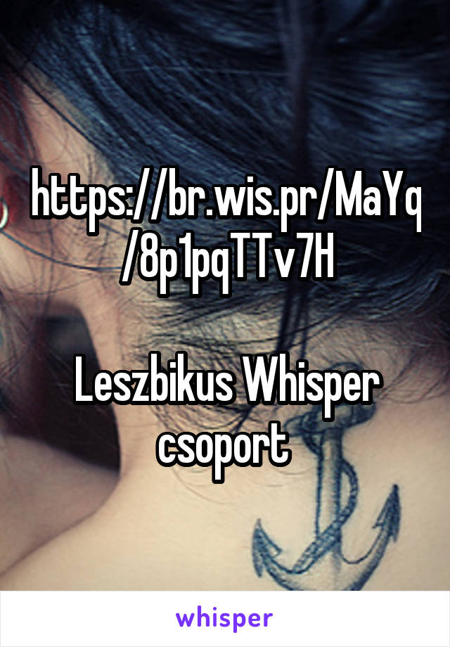 https://br.wis.pr/MaYq/8p1pqTTv7H

Leszbikus Whisper csoport 