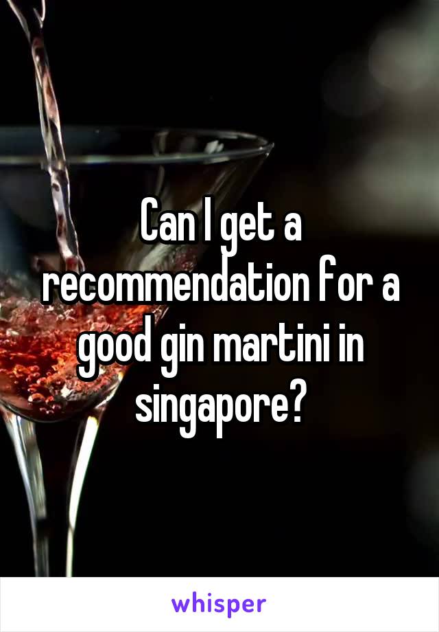 Can I get a recommendation for a good gin martini in singapore?