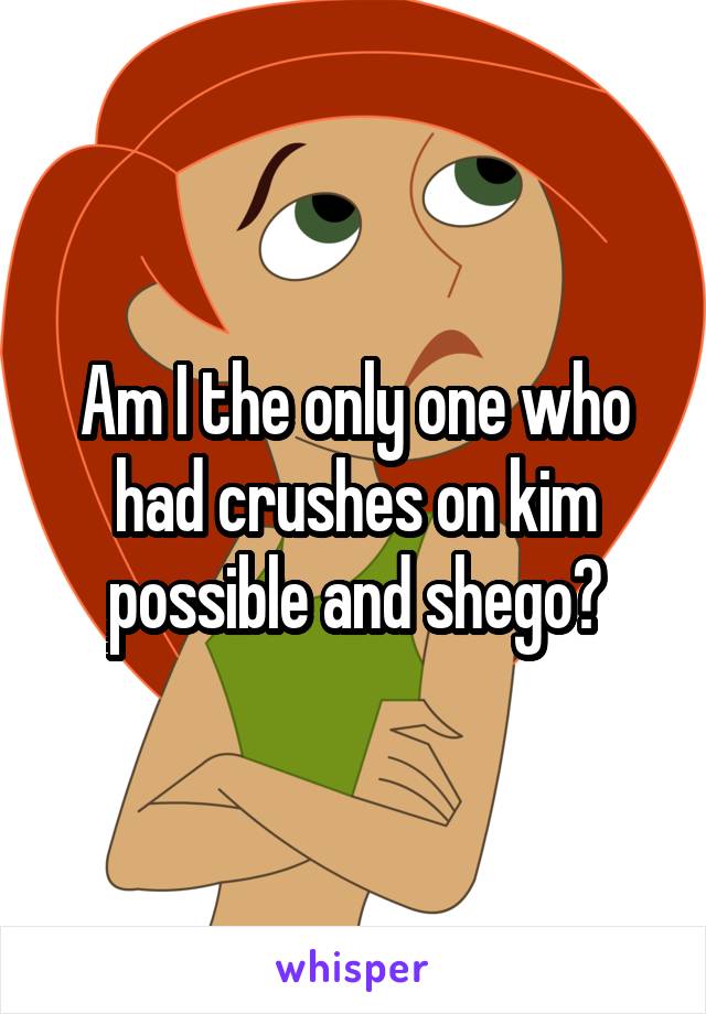 Am I the only one who had crushes on kim possible and shego?