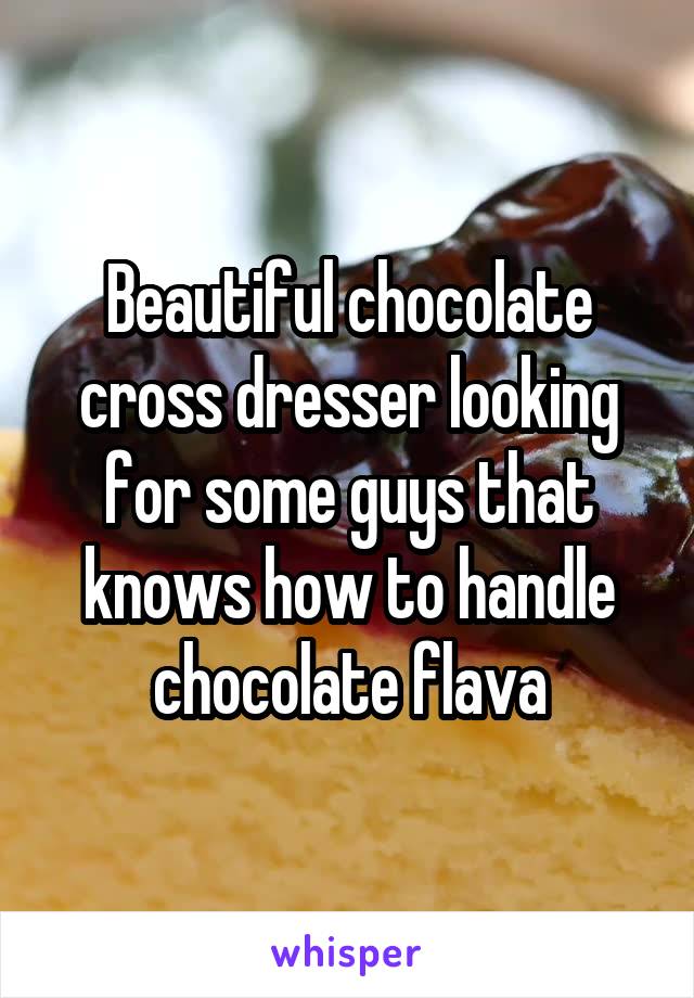 Beautiful chocolate cross dresser looking for some guys that knows how to handle chocolate flava