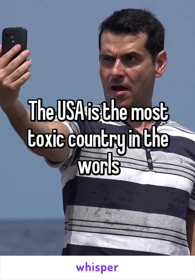 The USA is the most toxic country in the worls