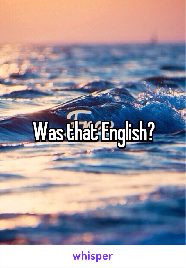 Was that English?