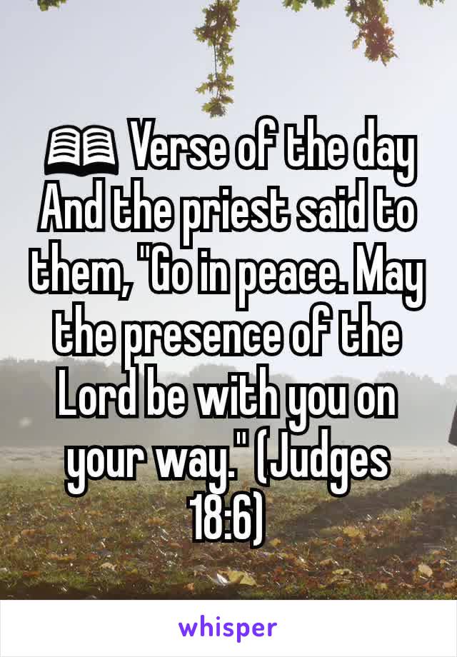 📖 Verse of the day
And the priest said to them, "Go in peace. May the presence of the Lord be with you on your way." (Judges 18:6)