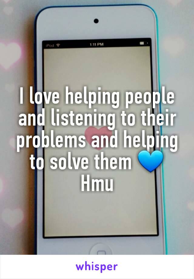 I love helping people and listening to their problems and helping to solve them 💙
Hmu
