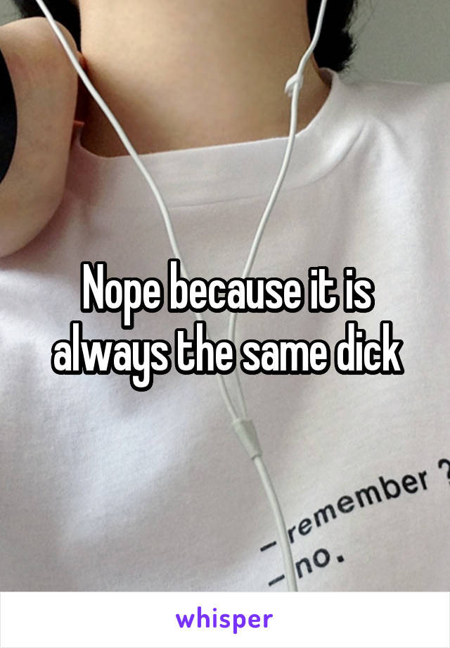 Nope because it is always the same dick