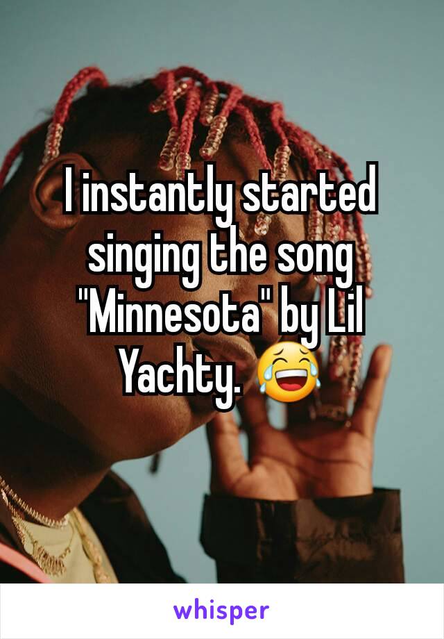 I instantly started singing the song "Minnesota" by Lil Yachty. 😂