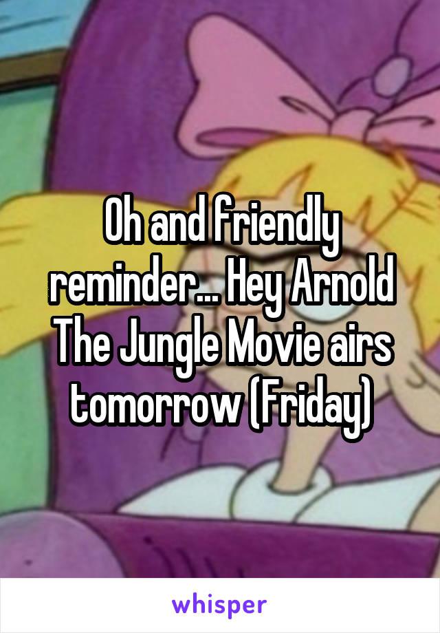 Oh and friendly reminder... Hey Arnold The Jungle Movie airs tomorrow (Friday)