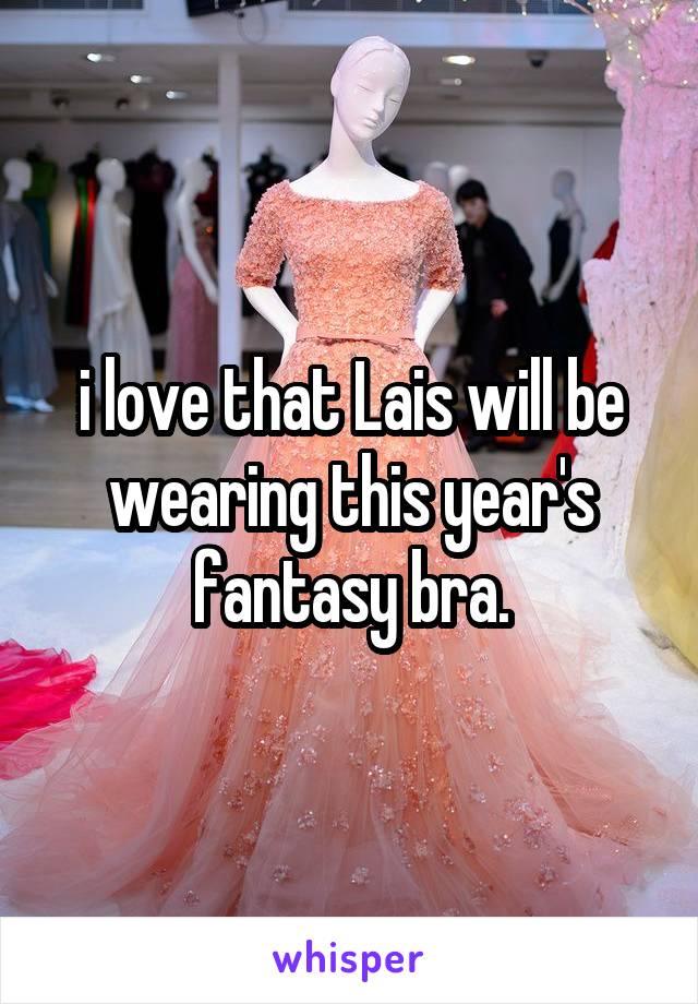 i love that Lais will be wearing this year's fantasy bra.