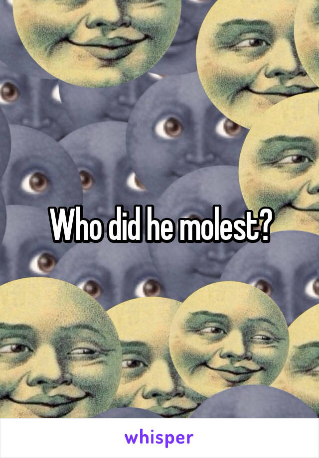 Who did he molest?