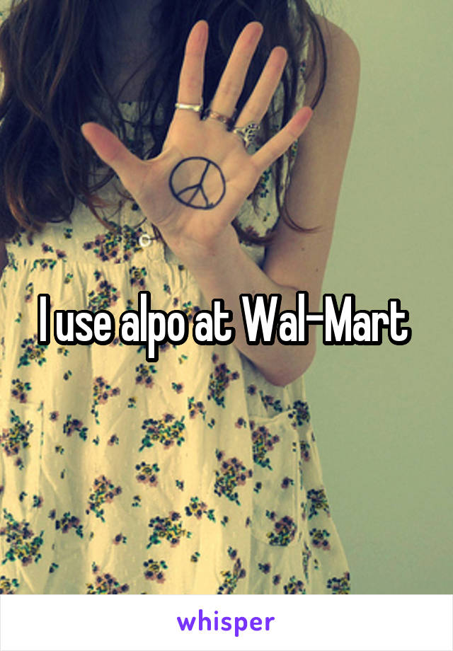 I use alpo at Wal-Mart 