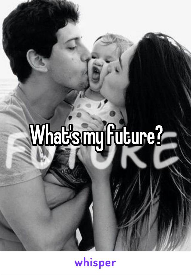 What's my future?