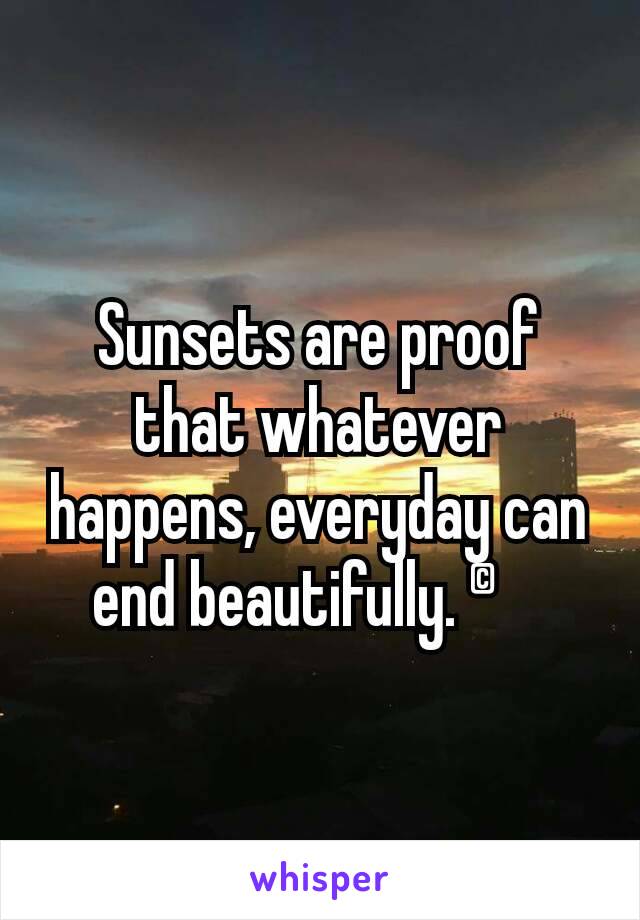 Sunsets are proof that whatever happens, everyday can end beautifully. ©