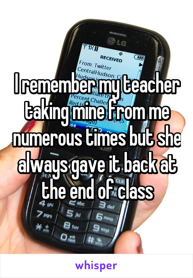 I remember my teacher taking mine from me numerous times but she always gave it back at the end of class