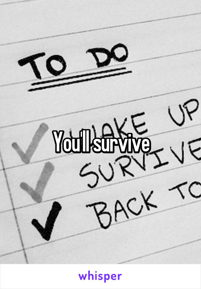 You'll survive