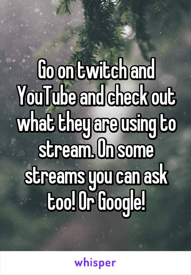 Go on twitch and YouTube and check out what they are using to stream. On some streams you can ask too! Or Google!