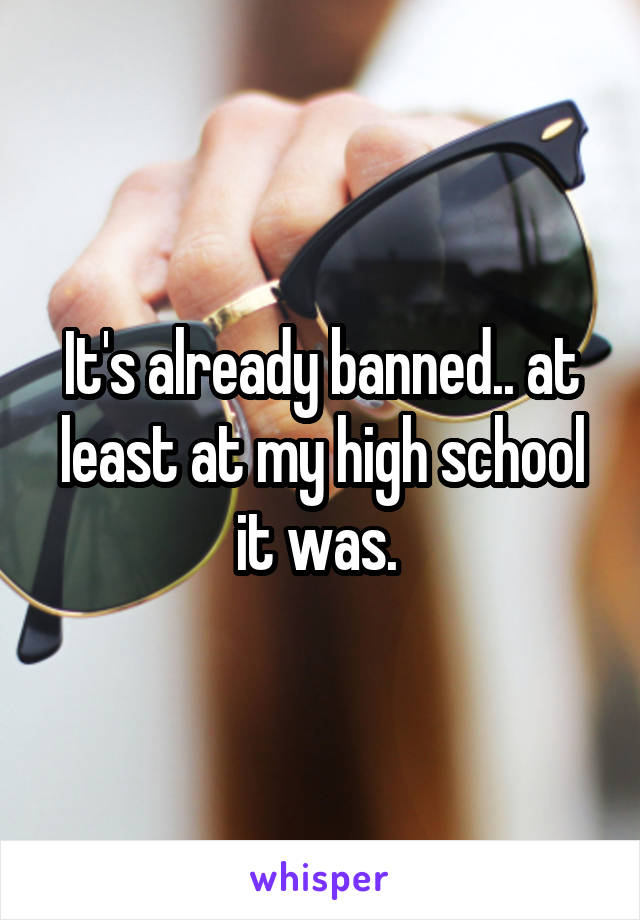 It's already banned.. at least at my high school it was. 