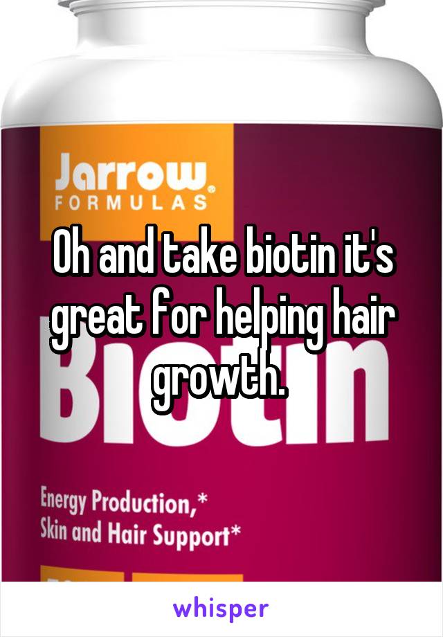 Oh and take biotin it's great for helping hair growth. 