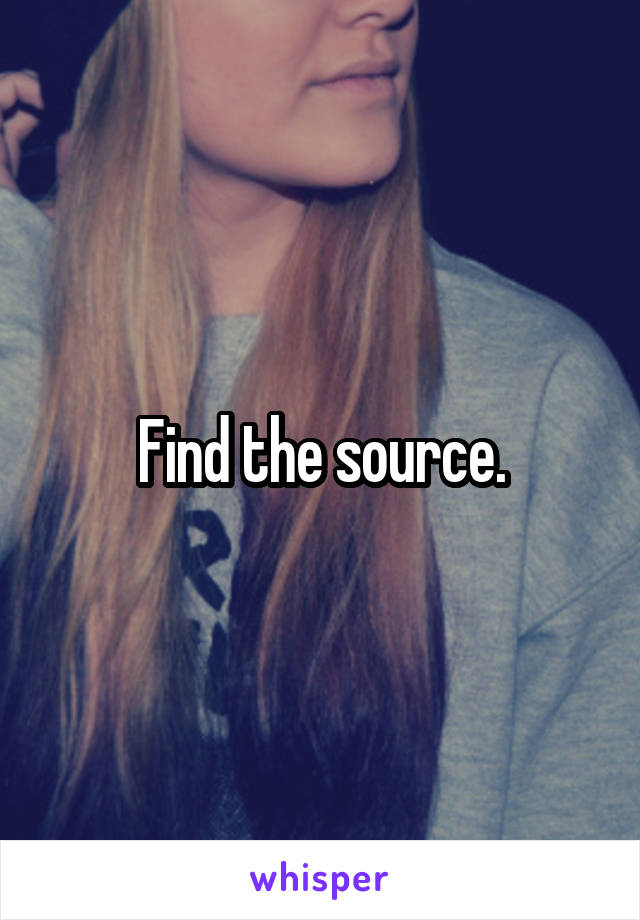 Find the source.