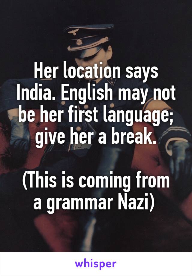 Her location says India. English may not be her first language; give her a break.

(This is coming from a grammar Nazi) 