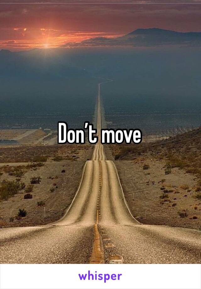 Don’t move