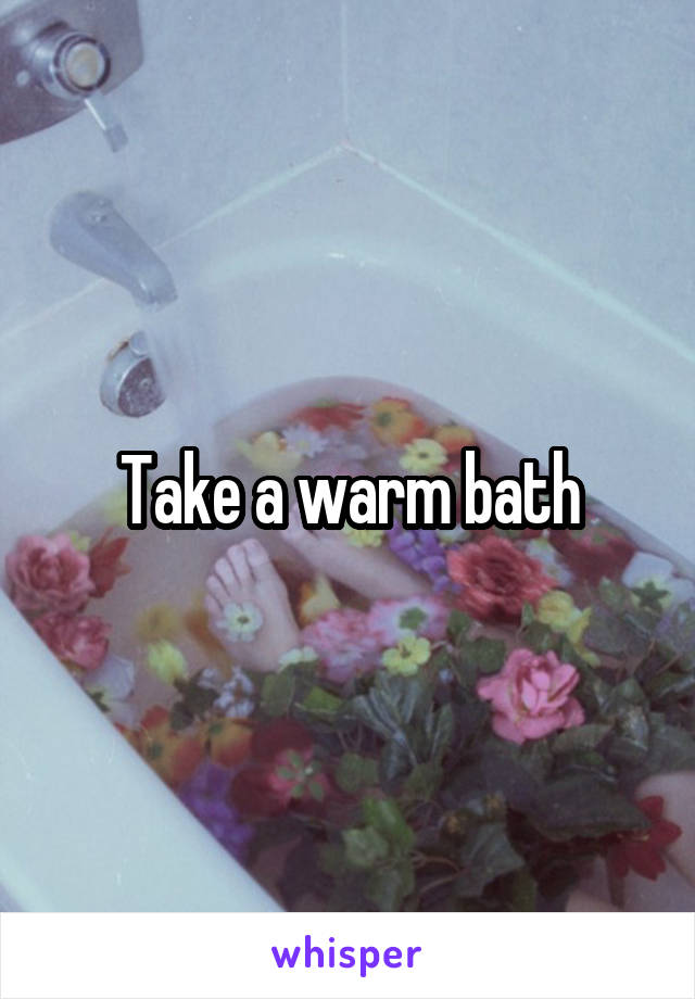 Take a warm bath