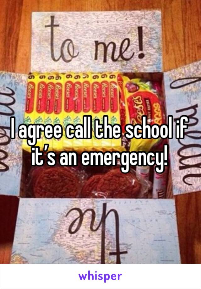 I agree call the school if it’s an emergency! 