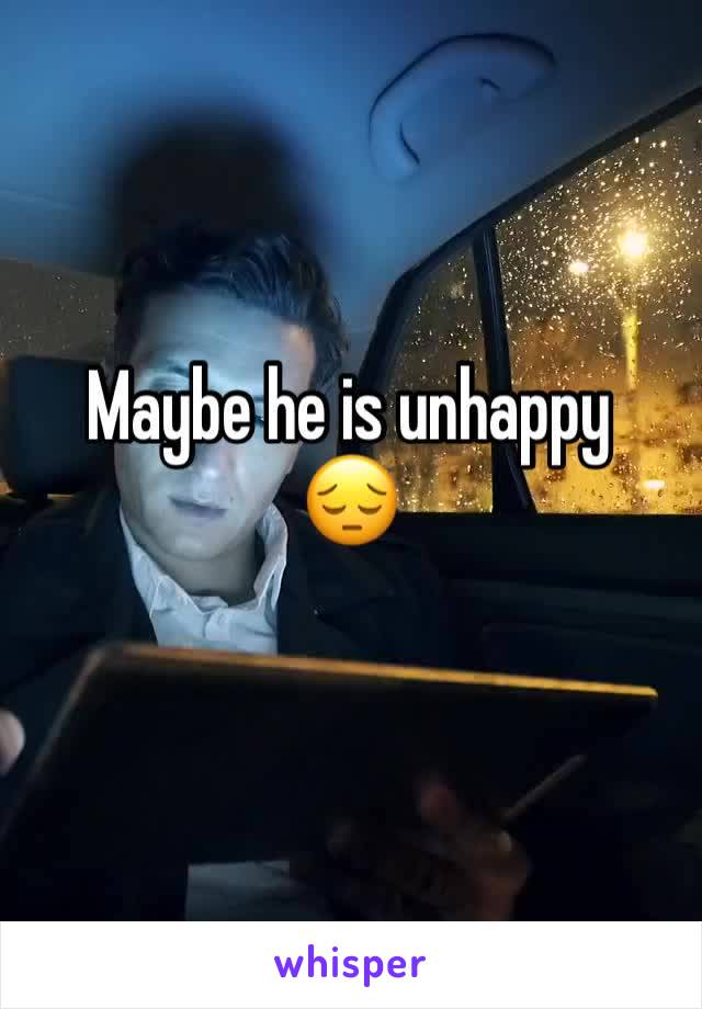 Maybe he is unhappy 
ðŸ˜” 