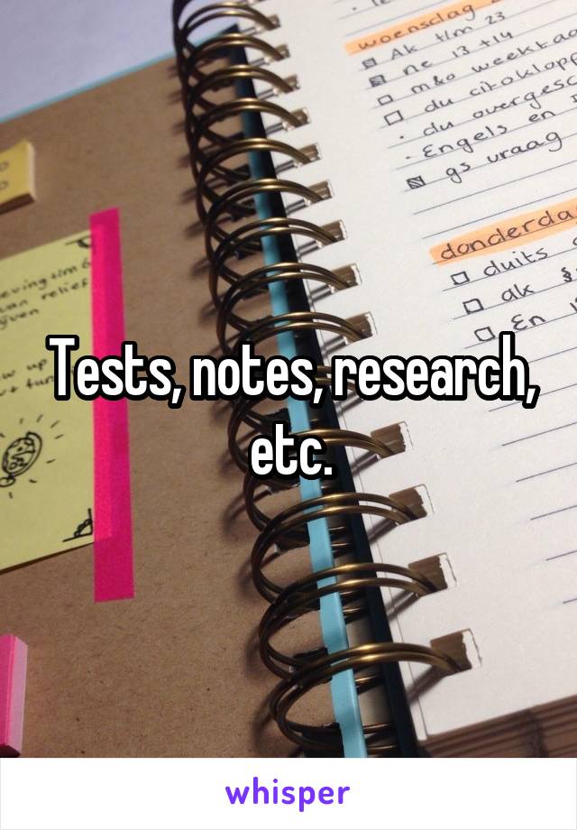 Tests, notes, research, etc.