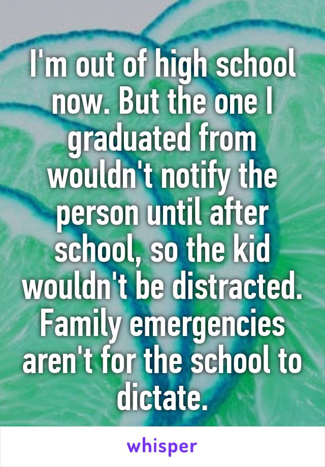 I'm out of high school now. But the one I graduated from wouldn't notify the person until after school, so the kid wouldn't be distracted. Family emergencies aren't for the school to dictate.