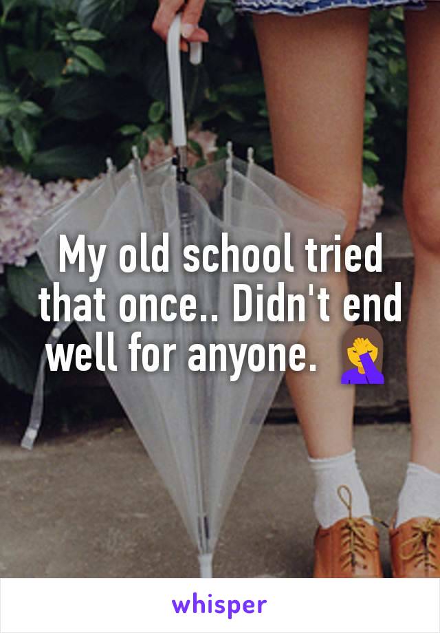 My old school tried that once.. Didn't end well for anyone. 🤦