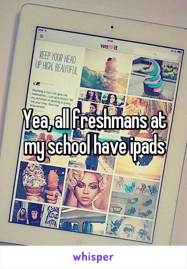 Yea, all freshmans at my school have ipads