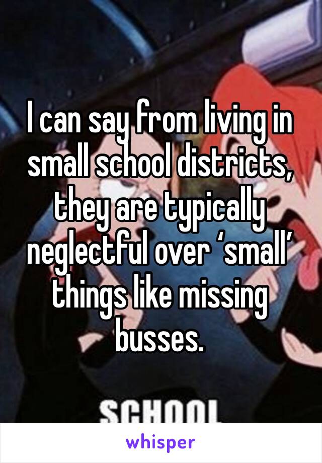 I can say from living in small school districts, they are typically neglectful over ‘small’ things like missing busses.