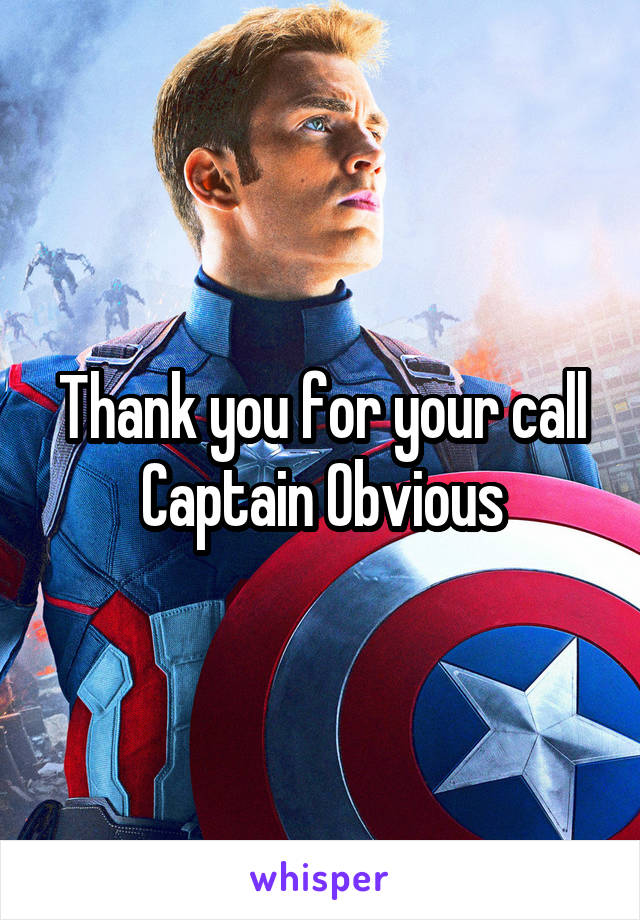 Thank you for your call Captain Obvious