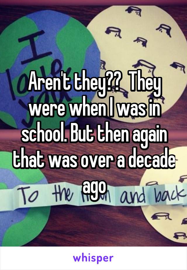 Aren't they??  They were when I was in school. But then again that was over a decade ago