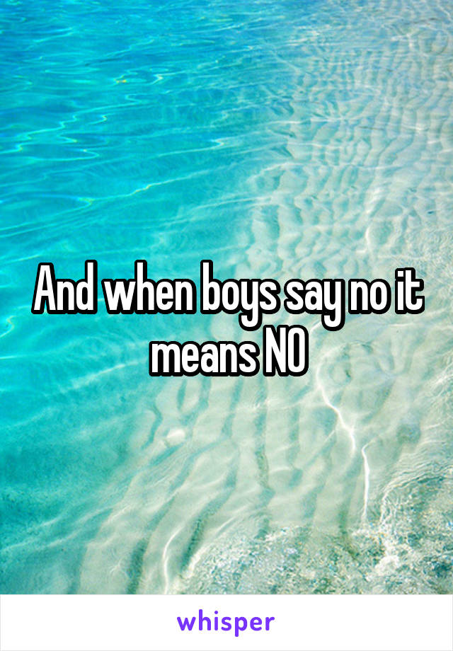And when boys say no it means NO