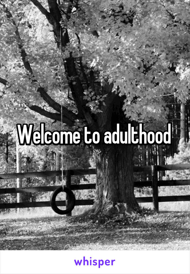 Welcome to adulthood 