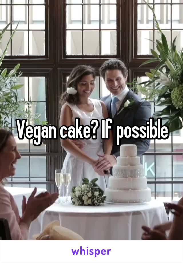 Vegan cake? If possible
