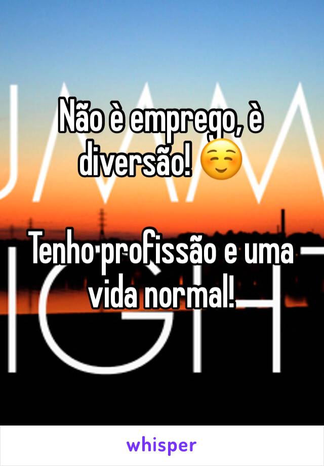 Não è emprego, è diversão! ☺️

Tenho profissão e uma vida normal! 