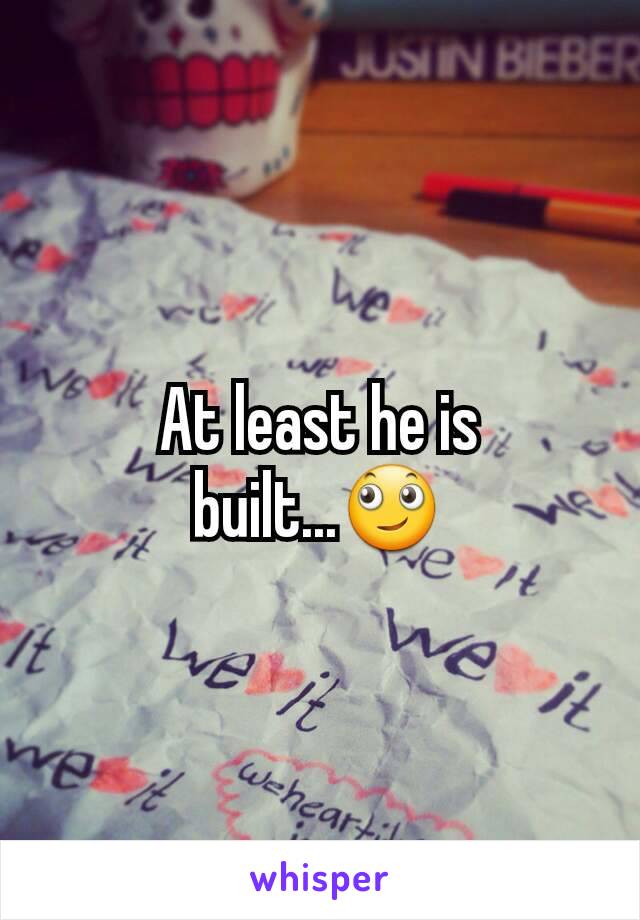 At least he is built...🙄