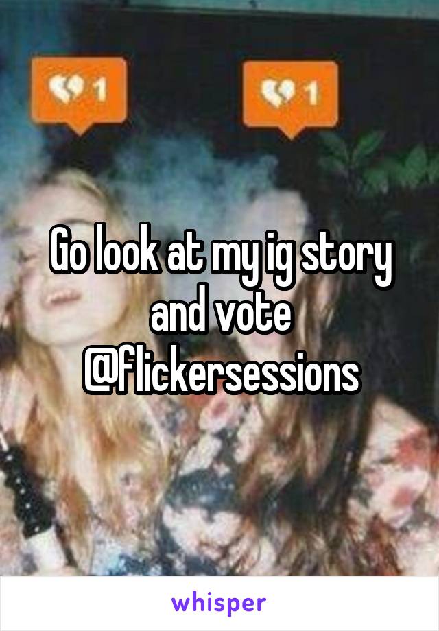 Go look at my ig story and vote @flickersessions