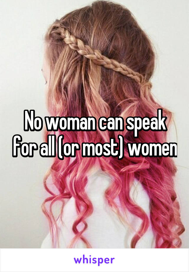 No woman can speak for all (or most) women