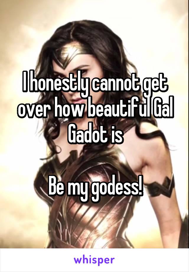 I honestly cannot get over how beautiful Gal Gadot is

Be my godess!