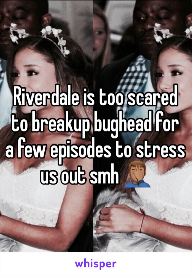 Riverdale is too scared to breakup bughead for a few episodes to stress us out smh 🤦🏽‍♂️