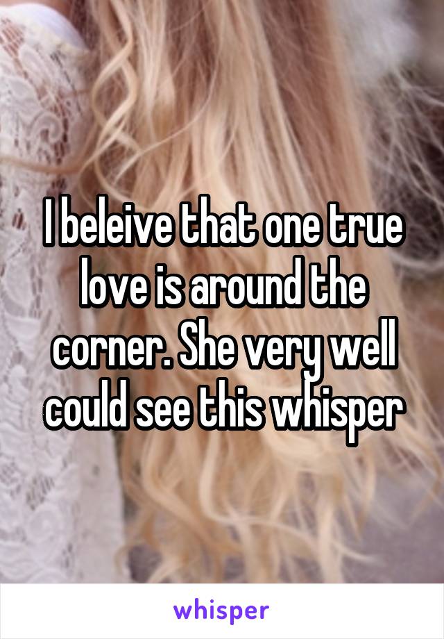 I beleive that one true love is around the corner. She very well could see this whisper