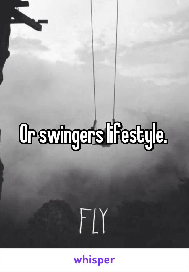 Or swingers lifestyle. 