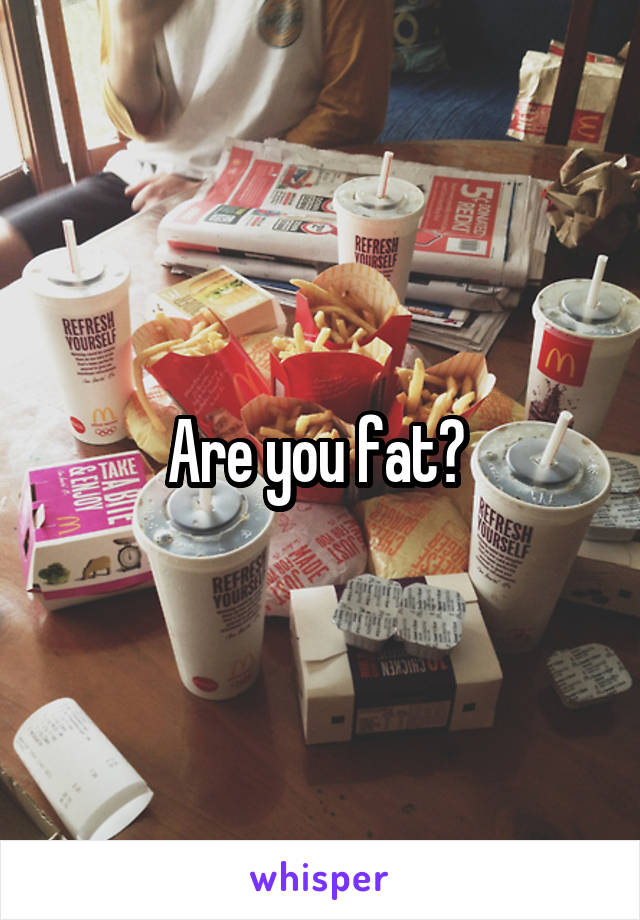 Are you fat? 